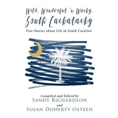 "Wild, Wonderful 'n Wacky South Cackalacky: True Stories about Life in South Carolina" - "" ("Os