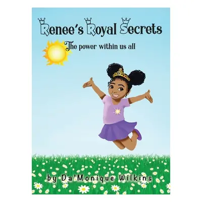 "Renee's Royal Secrets: The power within us all" - "" ("Wilkins Da'monique")