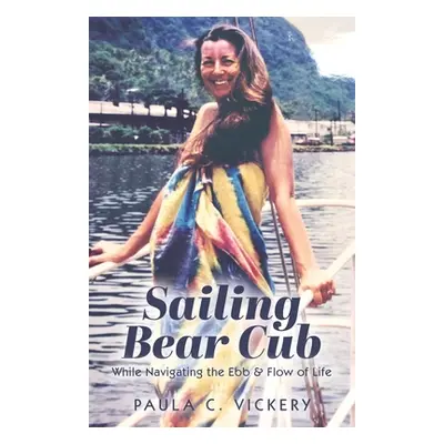 "Sailing Bear Cub: While Navigating the Ebb & Flow of Life" - "" ("Vickery Paula C.")