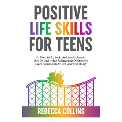 "Positive Life Skills For Teens" - "" ("Collins Rebecca")