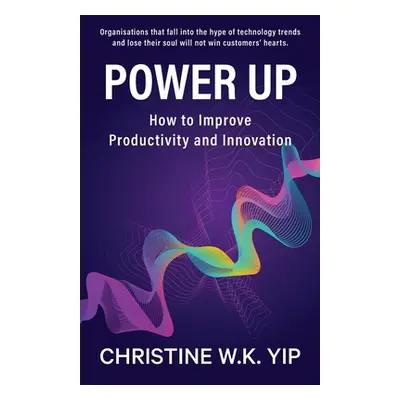 "Power Up: How to improve Productivity and Innovation" - "" ("Yip Christine W. K.")