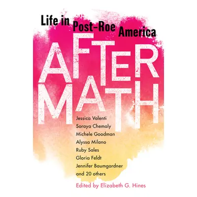 "Aftermath: Life in Post-Roe America" - "" ("Hines Elizabeth G.")