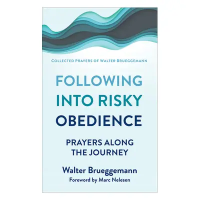 "Following Into Risky Obedience: Prayers Along the Journey" - "" ("Brueggemann Walter")