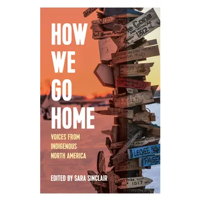 "How We Go Home: Voices from Indigenous North America" - "" ("Sinclair Sara")