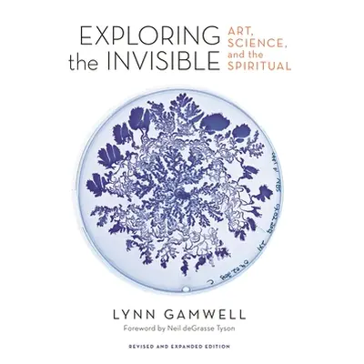 "Exploring the Invisible: Art, Science, and the Spiritual - Revised and Expanded Edition" - "" (