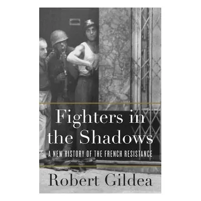 "Fighters in the Shadows: A New History of the French Resistance" - "" ("Gildea Robert")