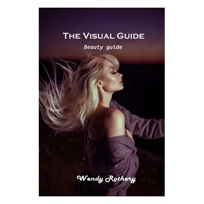 "The Visual Guide: Beauty guide" - "" ("Wendy Rothery")