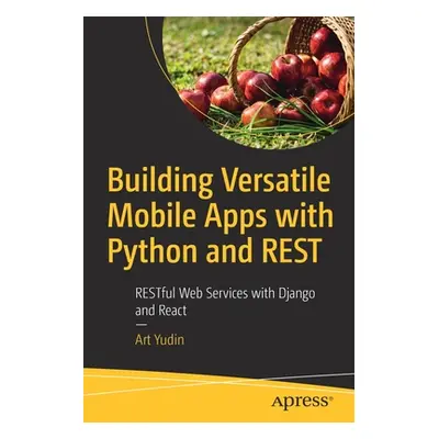 "Building Versatile Mobile Apps with Python and Rest: Restful Web Services with Django and React