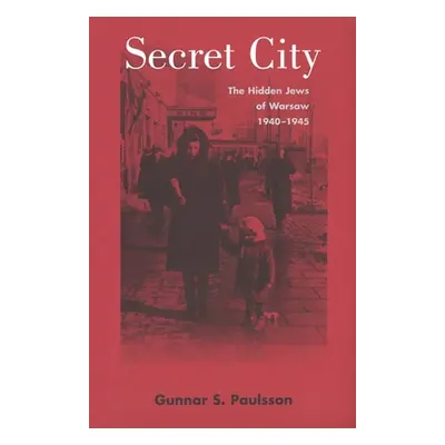 "Secret City: The Hidden Jews of Warsaw, 1940-1945" - "" ("Paulsson Gunnar S.")