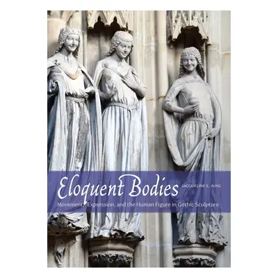 "Eloquent Bodies: Movement, Expression, and the Human Figure in Gothic Sculpture" - "" ("Jung Ja