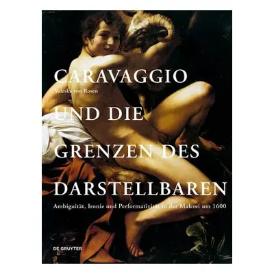 "Caravaggio und die Grenzen des Darstellbaren" - "Ambiguitat, Ironie und Performativitat in der 