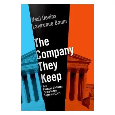 "The Company They Keep: How Partisan Divisions Came to the Supreme Court" - "" ("Baum Lawrence")