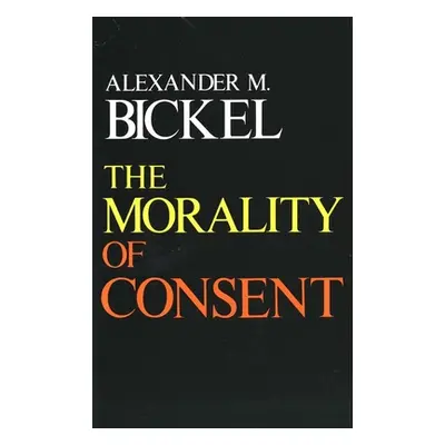 "The Morality of Consent" - "" ("Bickel Alexander M.")