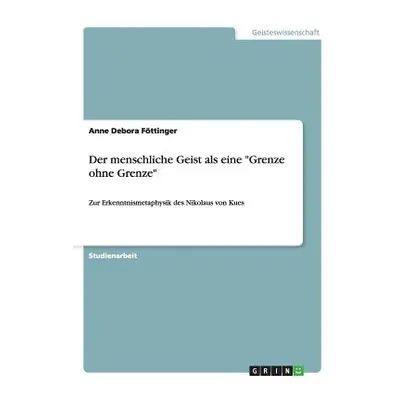 "Der menschliche Geist als eine Grenze ohne Grenze: Zur Erkenntnismetaphysik des Nikolaus von Ku