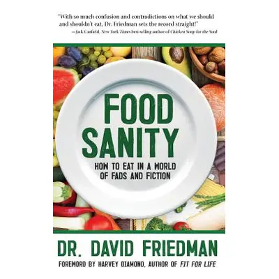 "Food Sanity: How to Eat in a World of Fads and Fiction" - "" ("Friedman David")