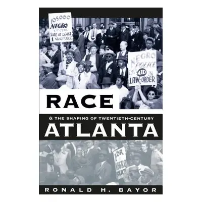 "Race and the Shaping of Twentieth-Century Atlanta" - "" ("Bayor Ronald H.")