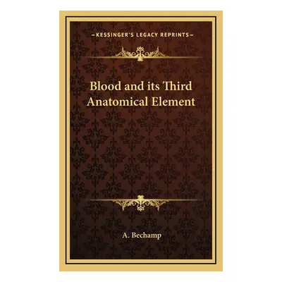 "Blood and Its Third Anatomical Element" - "" ("Bechamp A.")