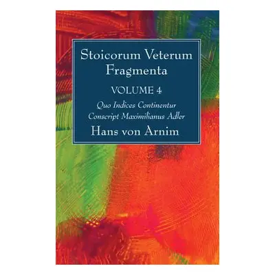 "Stoicorum Veterum Fragmenta Volume 4" - "" ("Arnim Hans Von")