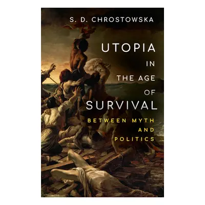 "Utopia in the Age of Survival: Between Myth and Politics" - "" ("Chrostowska S. D.")