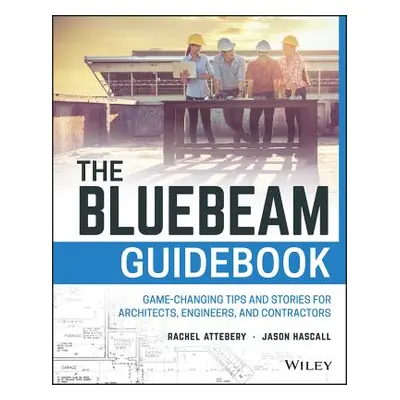 "The Bluebeam Guidebook: Game-Changing Tips and Stories for Architects, Engineers, and Contracto