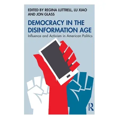 "Democracy in the Disinformation Age: Influence and Activism in American Politics" - "" ("Luttre