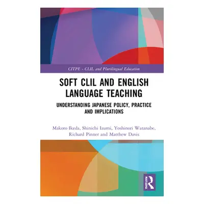 "Soft CLIL and English Language Teaching: Understanding Japanese Policy, Practice and Implicatio