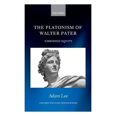 "The Platonism of Walter Pater: Embodied Equity" - "" ("Lee Adam")