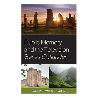 "Public Memory and the Television Series Outlander" - "" ("Schrader Valerie Lynn")