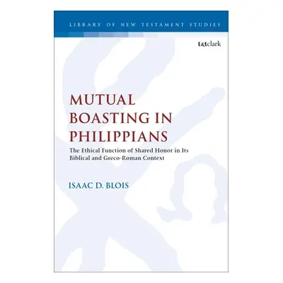 "Mutual Boasting in Philippians: The Ethical Function of Shared Honor in Its Biblical and Greco-