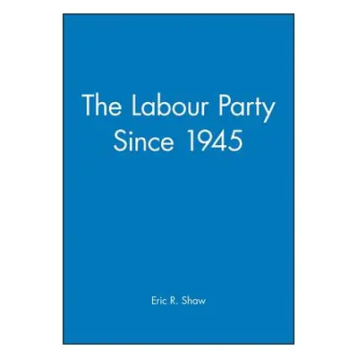 "The Labour Party Since 1945" - "" ("Shaw Eric R.")