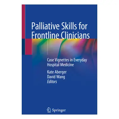 "Palliative Skills for Frontline Clinicians: Case Vignettes in Everyday Hospital Medicine" - "" 