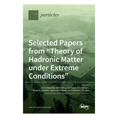 "Selected Papers from Theory of Hadronic Matter under Extreme Conditions" - "" ("Blaschke David"