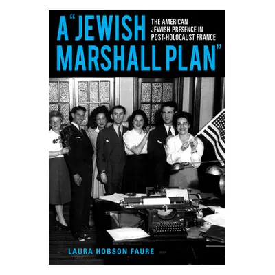 "A Jewish Marshall Plan: The American Jewish Presence in Post-Holocaust France" - "" ("Hobson Fa