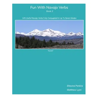 "Fun With Navajo Verbs Book 2: 125 Useful Navajo Verbs Fully Conjugated in Up to Seven Modes" - 