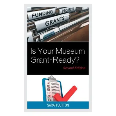 "Is Your Museum Grant-Ready?, Second Edition" - "" ("Sutton Sarah")