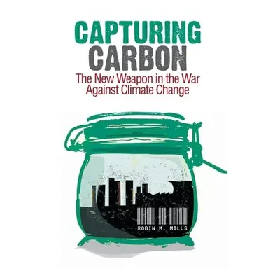 "Capturing Carbon: The New Weapon in the War Against Climate Change" - "" ("Mills Robin")