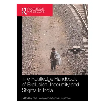 "The Routledge Handbook of Exclusion, Inequality and Stigma in India" - "" ("Verma Nmp")