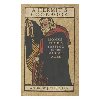 "A Hermit's Cookbook: Monks, Food and Fasting in the Middle Ages" - "" ("Jotischky Andrew")