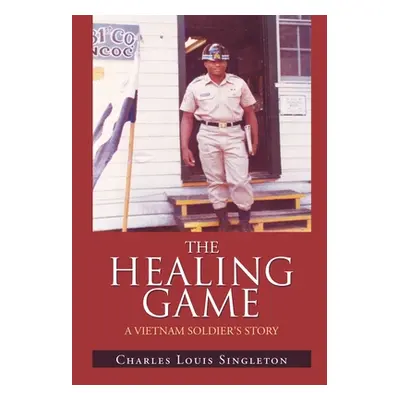 "The Healing Game: A Vietnam Soldier's Story" - "" ("Singleton Charles Louis")