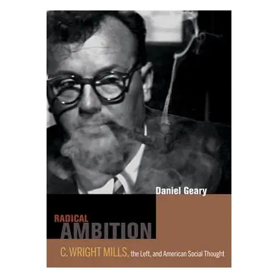 "Radical Ambition: C. Wright Mills, the Left, and American Social Thought" - "" ("Geary Dan")