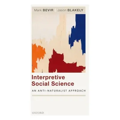 "Interpretive Social Science: An Anti-Naturalist Approach" - "" ("Bevir Mark")