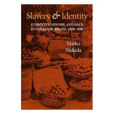 "Slavery and Identity: Ethnicity, Gender, and Race in Salvador, Brazil, 1808-1888" - "" ("Nishid