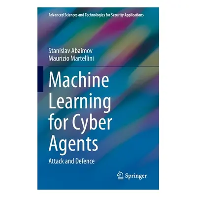 "Machine Learning for Cyber Agents: Attack and Defence" - "" ("Abaimov Stanislav")