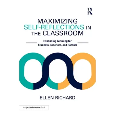 "Maximizing Self-Reflections in the Classroom: Enhancing Learning for Students, Teachers, and Pa