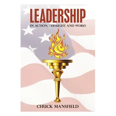 "Leadership: In Action, Thought and Word" - "" ("Mansfield Chuck")