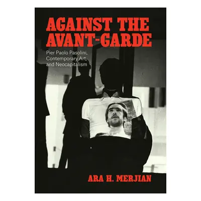 "Against the Avant-Garde: Pier Paolo Pasolini, Contemporary Art, and Neocapitalism" - "" ("Merji