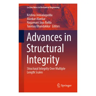 "Advances in Structural Integrity: Structural Integrity Over Multiple Length Scales" - "" ("Jonn