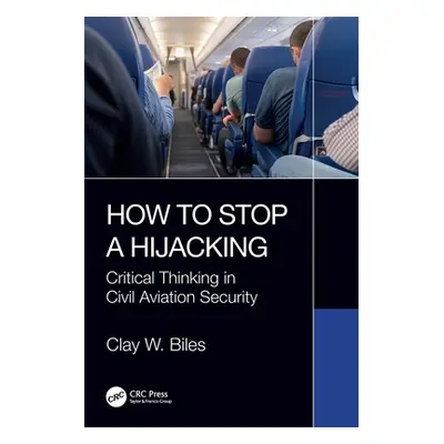 "How to Stop a Hijacking: Critical Thinking in Civil Aviation Security" - "" ("Biles Clay W.")