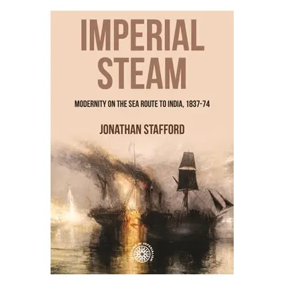 "Imperial Steam: Modernity on the Sea Route to India, 1837-74" - "" ("Stafford Jonathan")