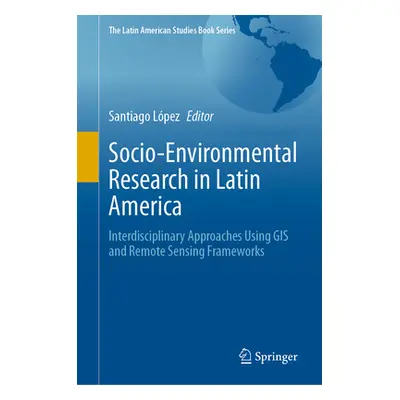 "Socio-Environmental Research in Latin America: Interdisciplinary Approaches Using GIS and Remot